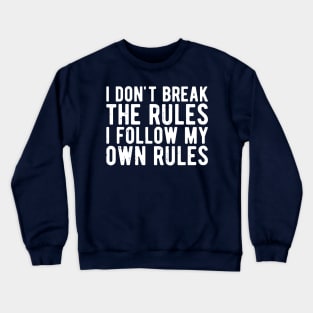 i dont break the rules i follow my own rules Crewneck Sweatshirt